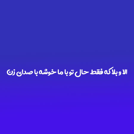 دانلود آهنگ الا و بلا که فقط حال تو با ما خوشه با صدای زن