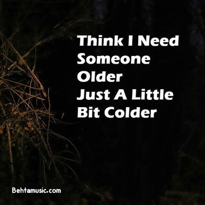  آهنگ think i need someone older just a little bit colder