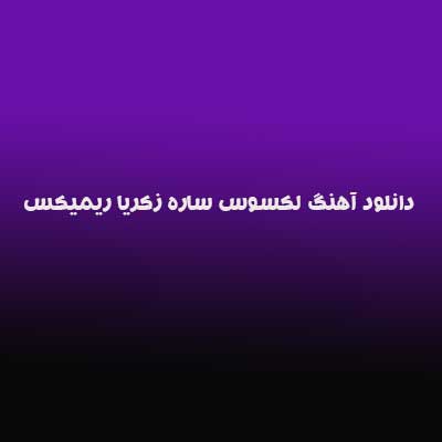 دانلود آهنگ لکسوس ساره زکریا ریمیکس